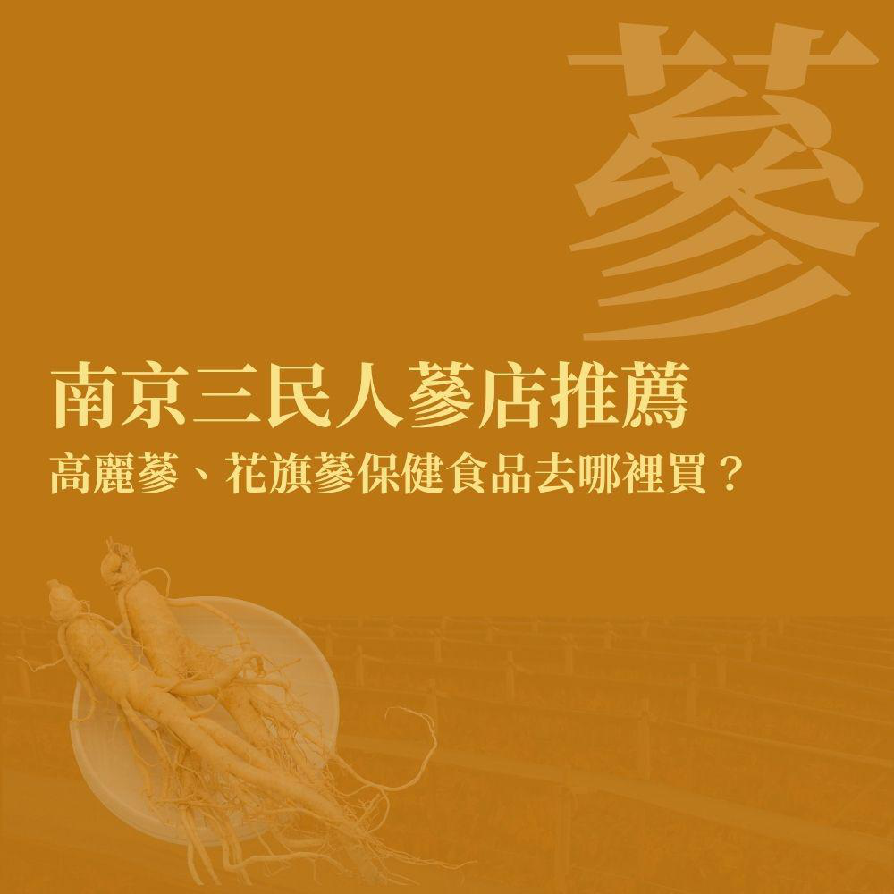 南京三民人蔘店推薦｜高麗蔘、花旗蔘保健食品去哪裡買？